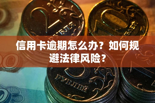 济南信用卡逾期怎么办？如何规避法律风险？
