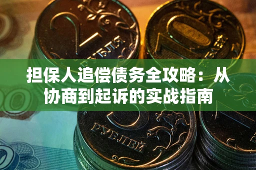 济南担保人追偿债务全攻略：从协商到起诉的实战指南