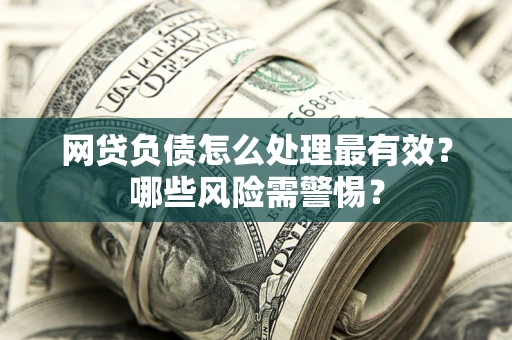济南网贷负债怎么处理最有效？哪些风险需警惕？