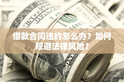 济南借款合同违约怎么办？如何规避法律风险？