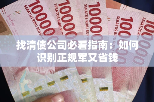 济南找清债公司必看指南：如何识别正规军又省钱