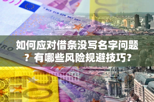 济南如何应对借条没写名字问题？有哪些风险规避技巧？