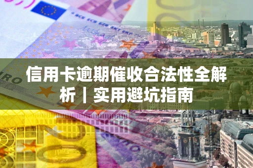 济南信用卡逾期催收合法性全解析｜实用避坑指南