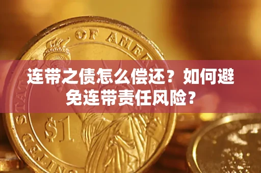 济南连带之债怎么偿还？如何避免连带责任风险？