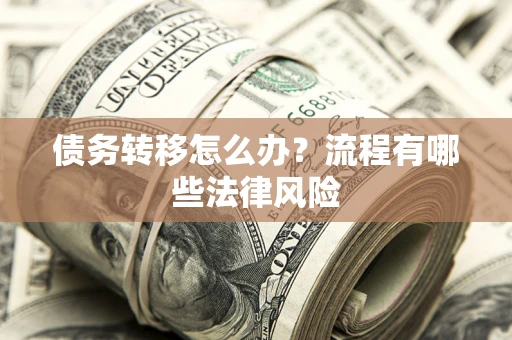 济南债务转移怎么办？流程有哪些法律风险
